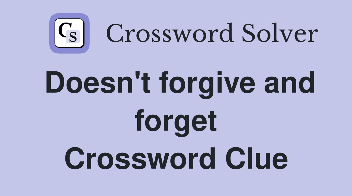 Doesn't forgive and forget Crossword Clue