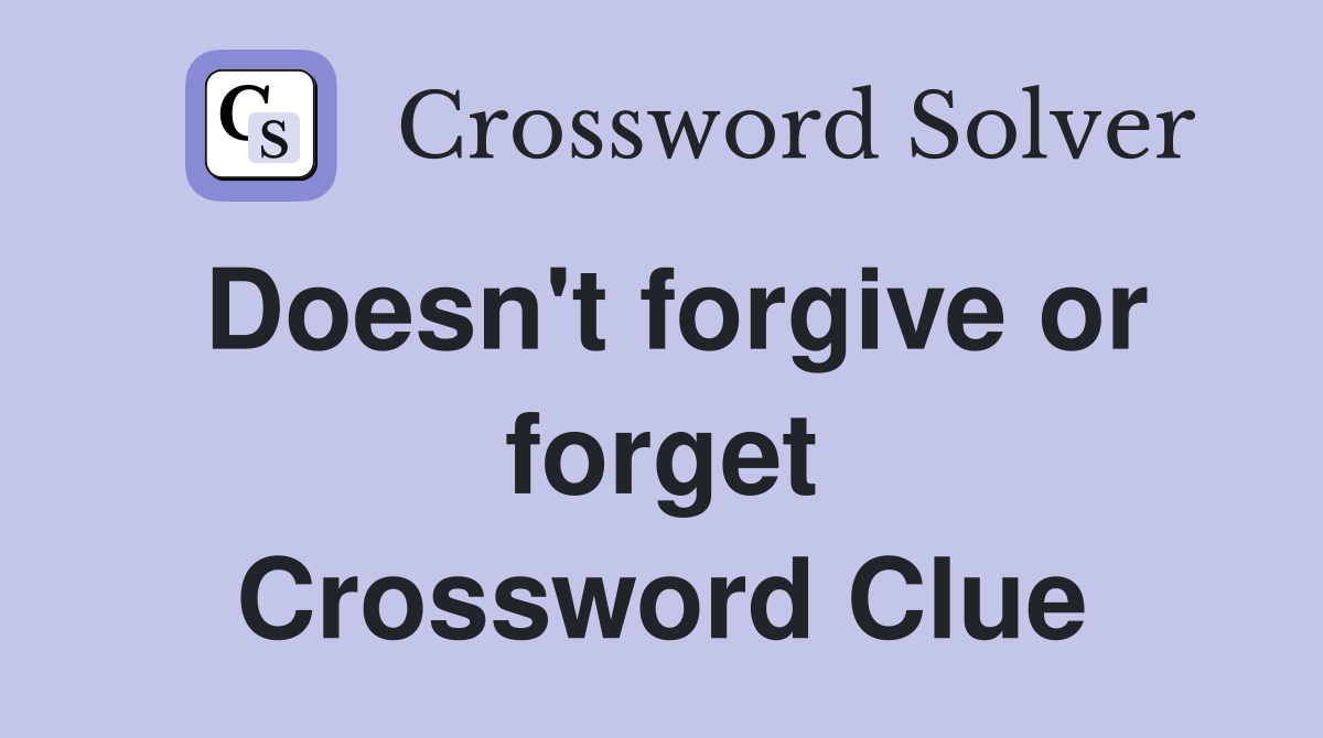 Doesn't forgive or forget Crossword Clue
