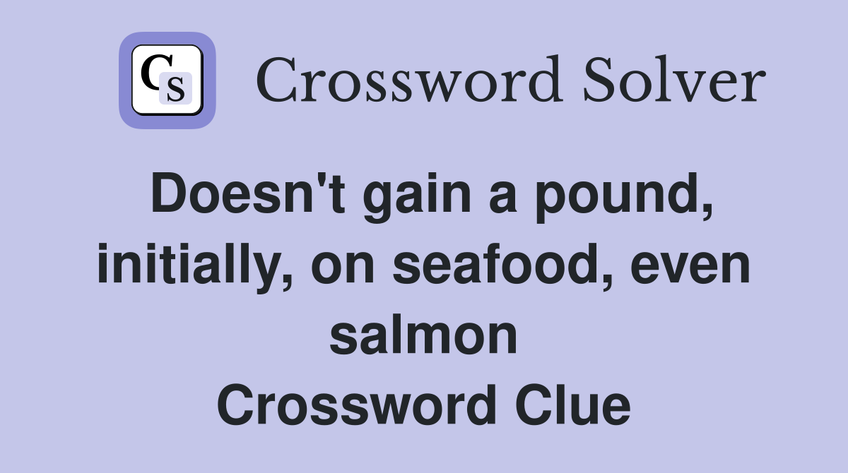 Doesn't gain a pound, initially, on seafood, even salmon Crossword Clue
