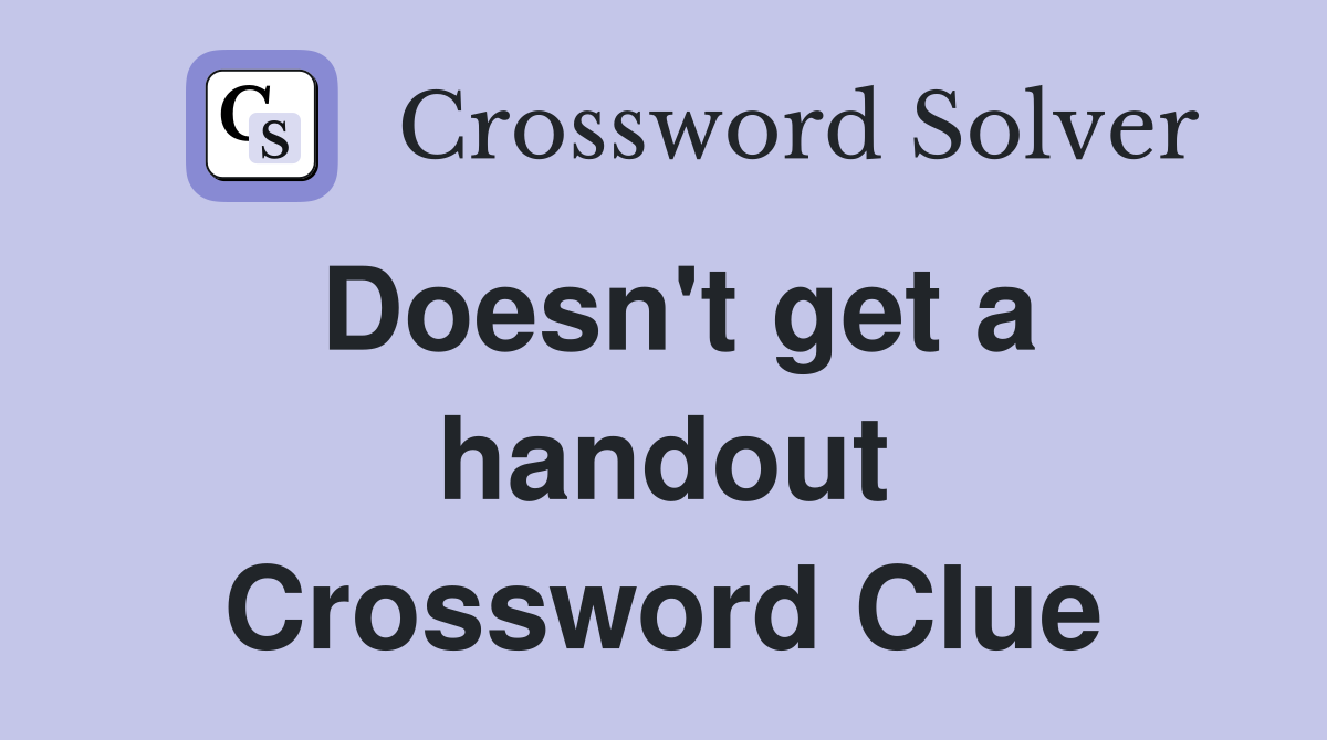 Doesn't get a handout Crossword Clue