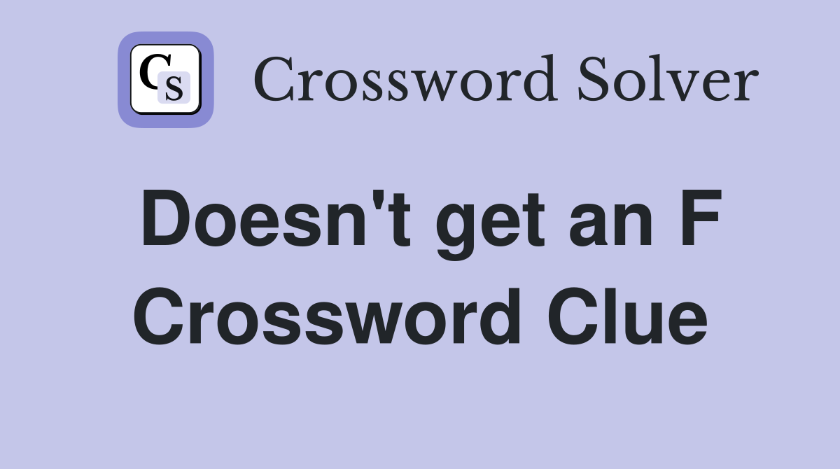 Doesn't get an F Crossword Clue
