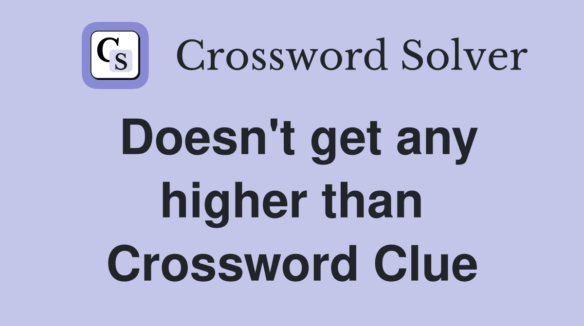 Doesn't get any higher than Crossword Clue