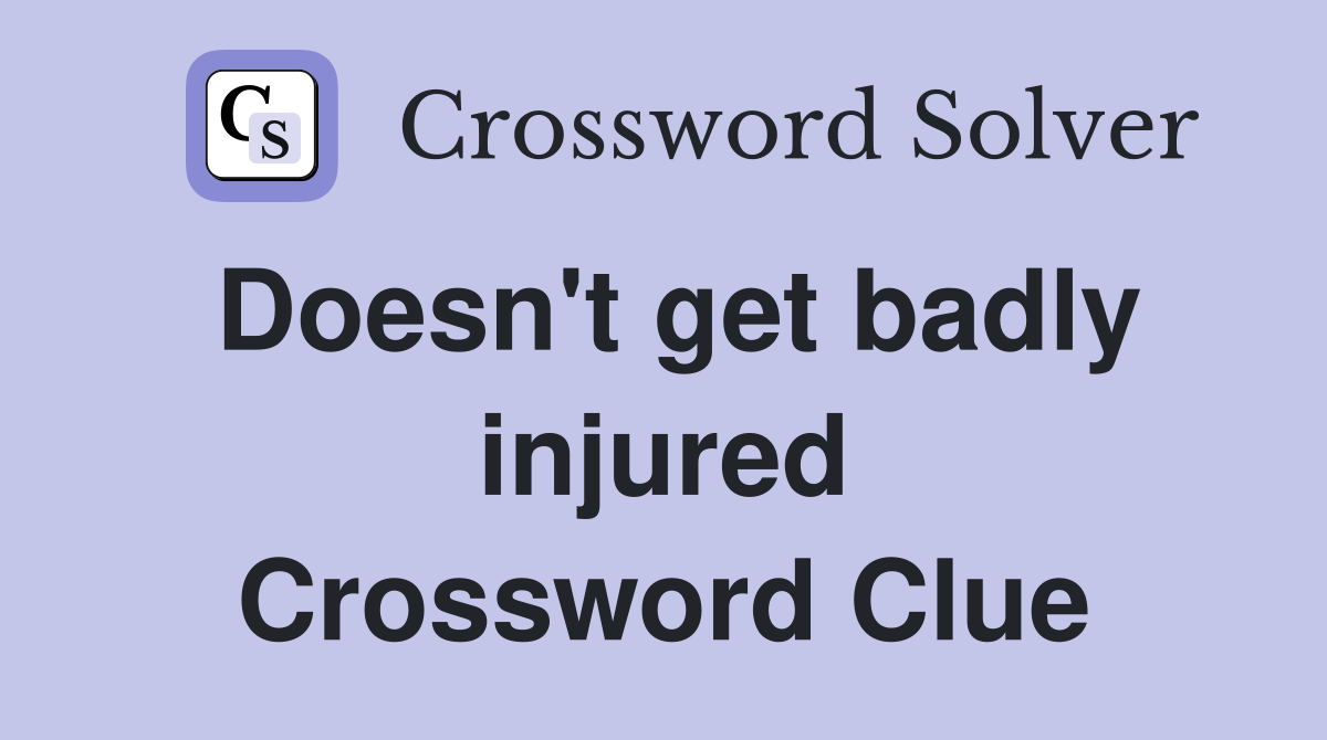 Doesn't get badly injured Crossword Clue