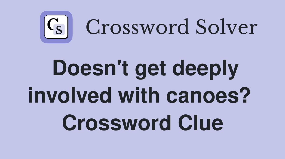 Doesn't get deeply involved with canoes?  Crossword Clue