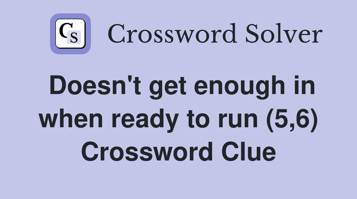 Doesn't get enough in when ready to run (5,6) Crossword Clue