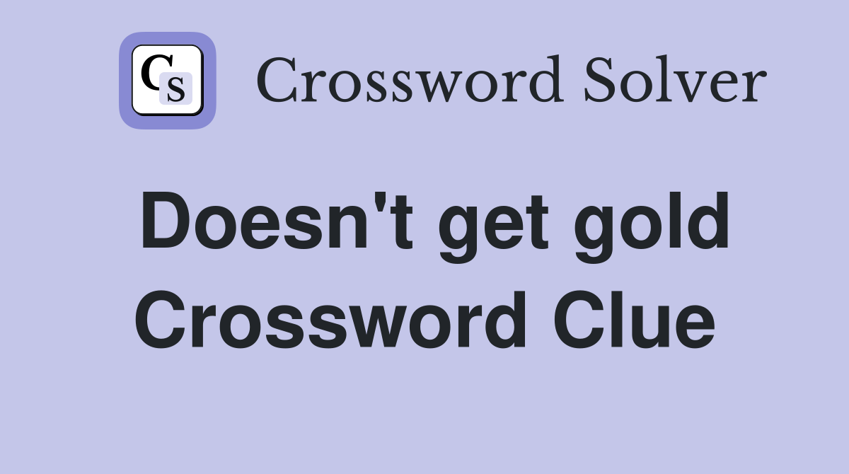 Doesn't get gold Crossword Clue