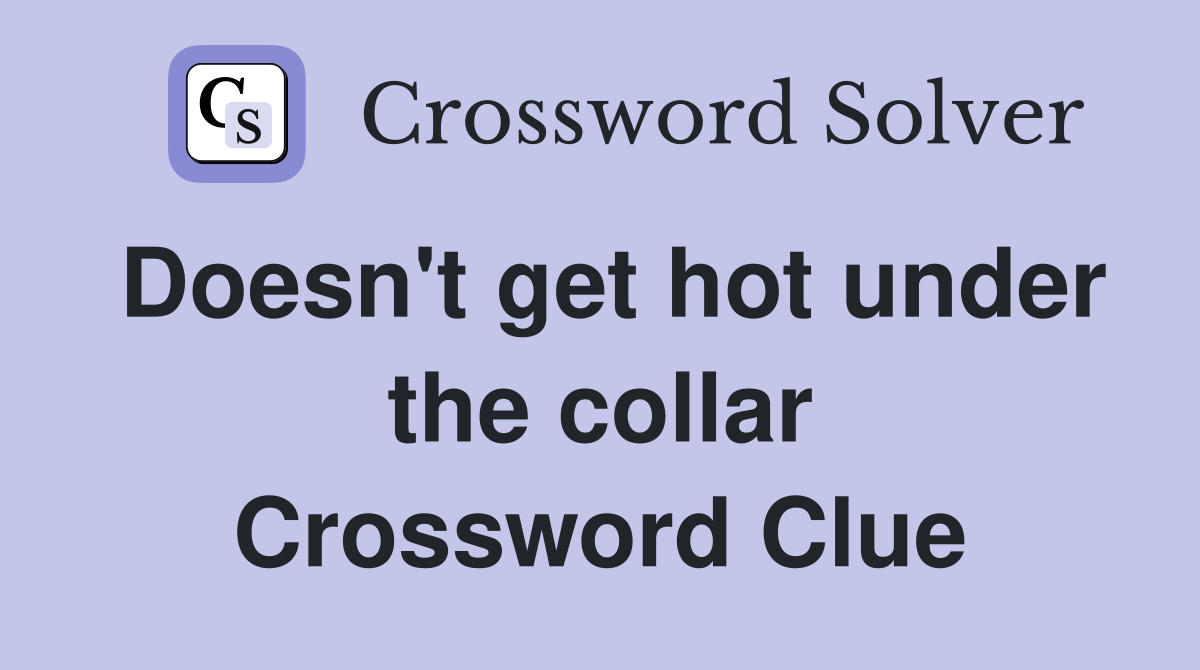 Doesn't get hot under the collar Crossword Clue