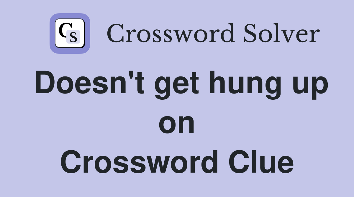 Doesn't get hung up on Crossword Clue