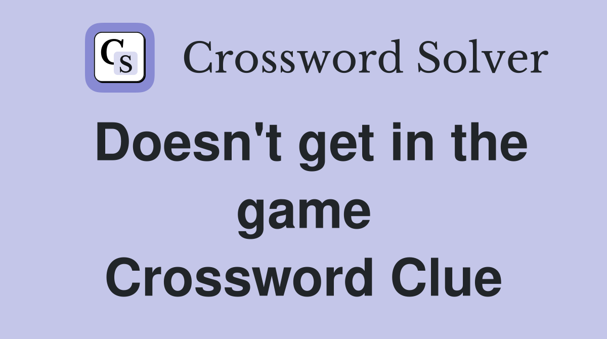 Doesn't get in the game Crossword Clue
