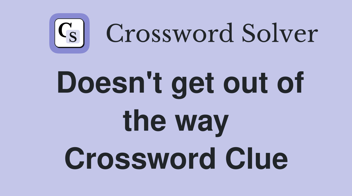 Doesn't get out of the way Crossword Clue