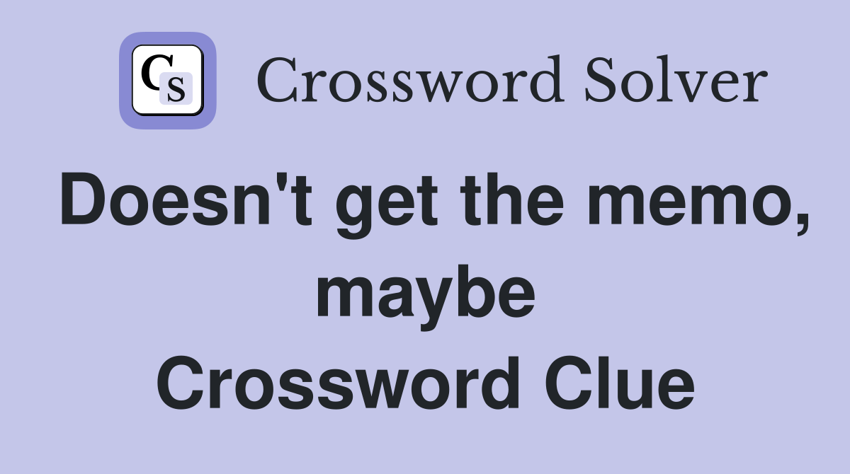 Doesn't get the memo, maybe Crossword Clue