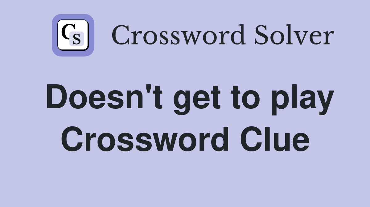 Doesn't get to play Crossword Clue