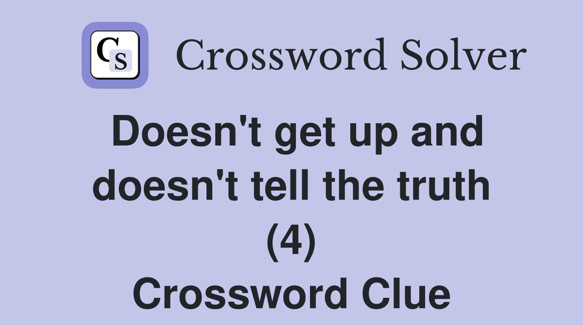 Doesn't get up and doesn't tell the truth (4) Crossword Clue