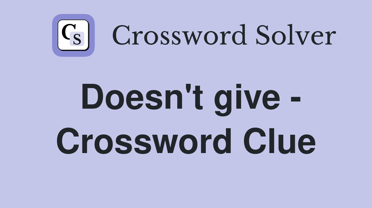 Doesn't give - Crossword Clue