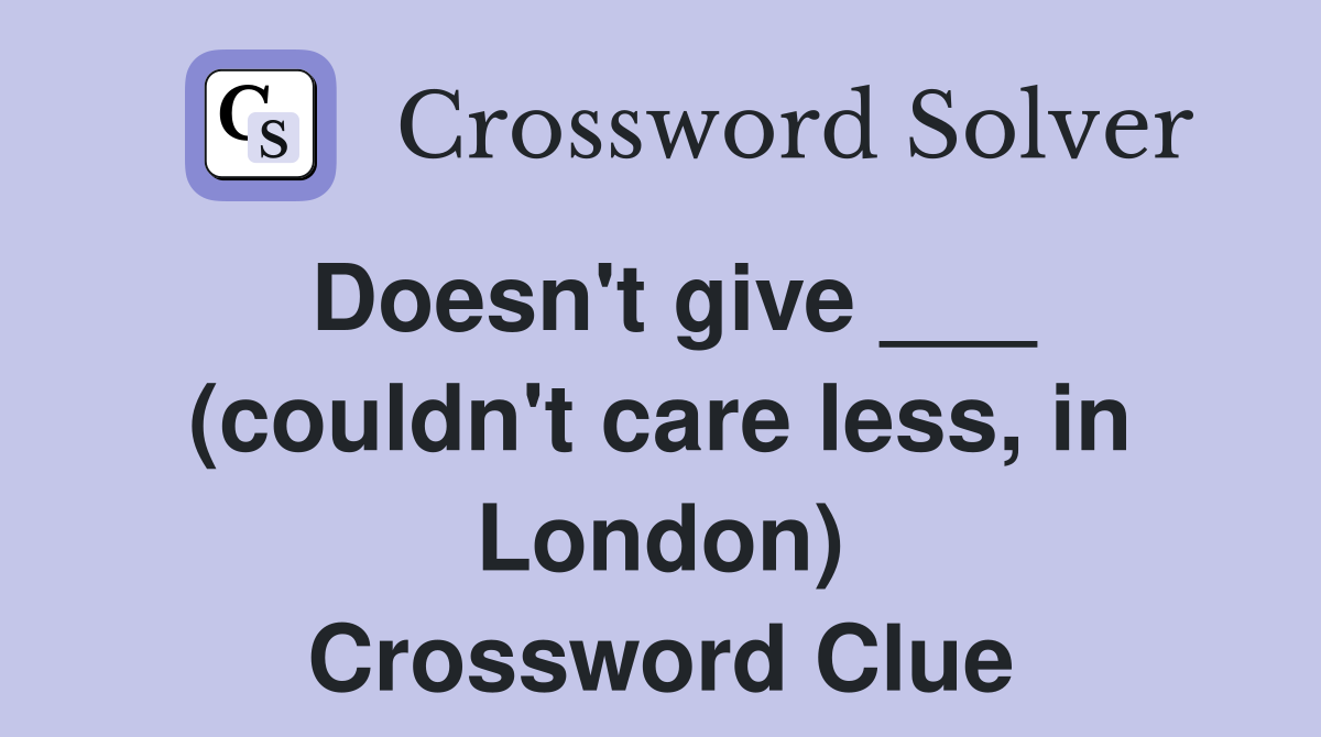 Doesn't give ___ (couldn't care less, in London) Crossword Clue