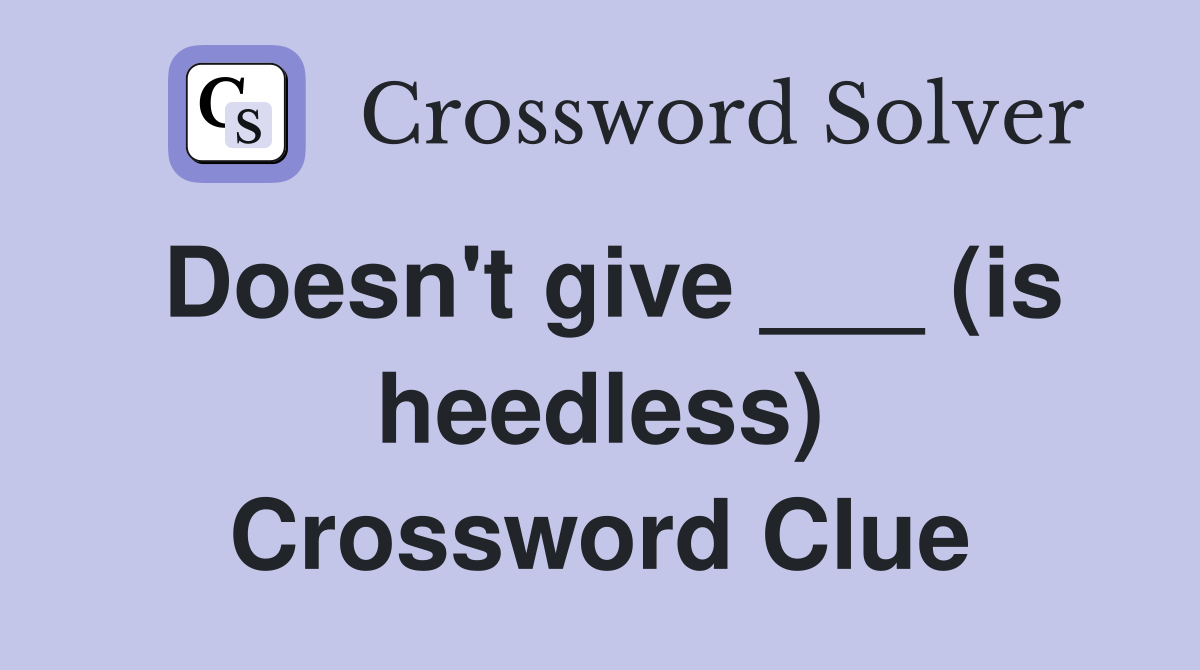 Doesn't give ___ (is heedless) Crossword Clue