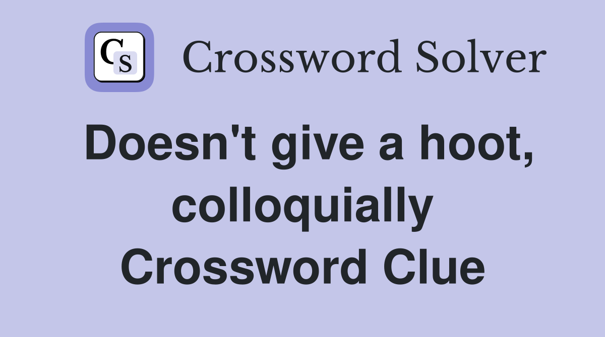 Doesn't give a hoot, colloquially Crossword Clue
