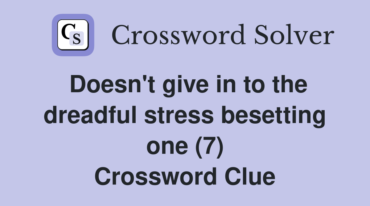 Doesn't give in to the dreadful stress besetting one (7) Crossword Clue