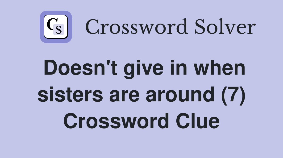 Doesn't give in when sisters are around (7) Crossword Clue