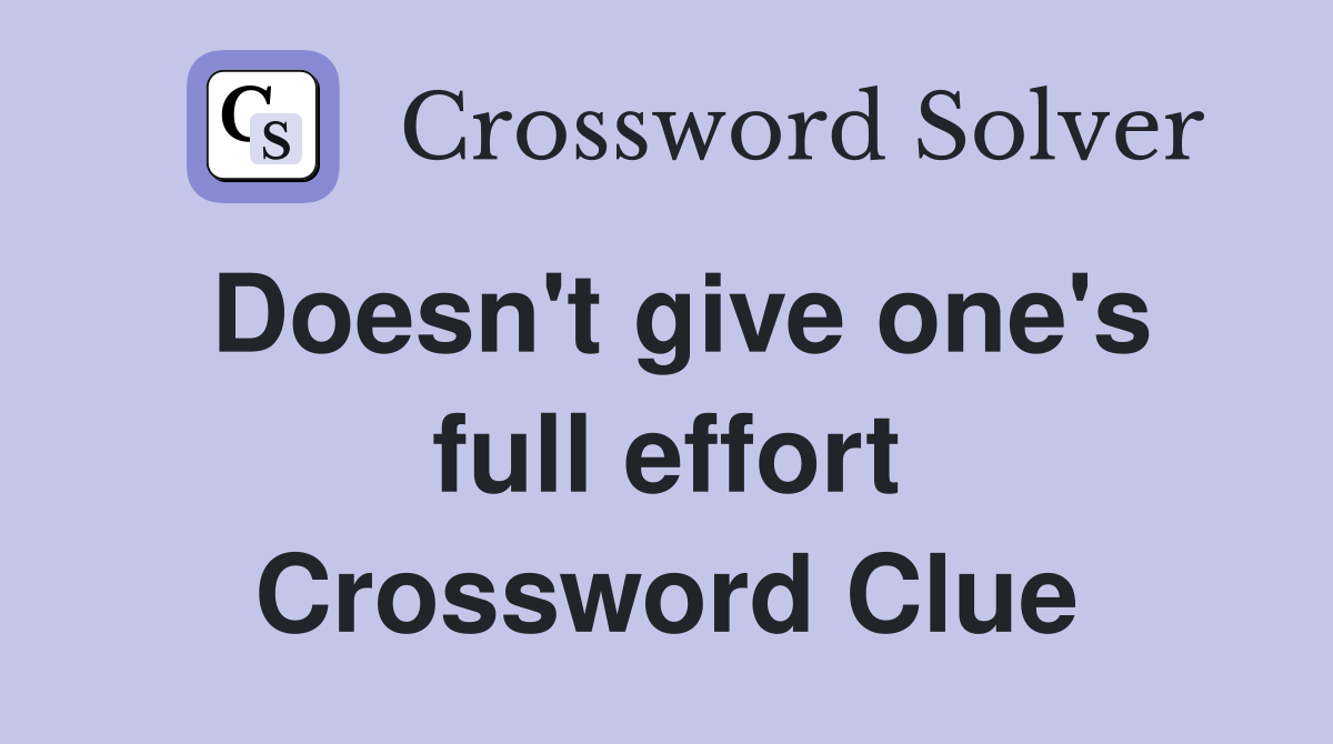 Doesn't give one's full effort Crossword Clue