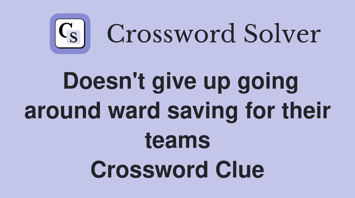 Doesn't give up going around ward saving for their teams Crossword Clue