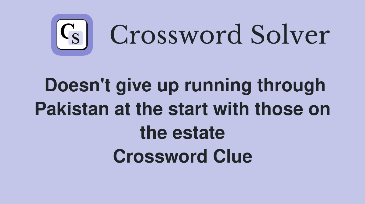 Doesn't give up running through Pakistan at the start with those on the estate Crossword Clue