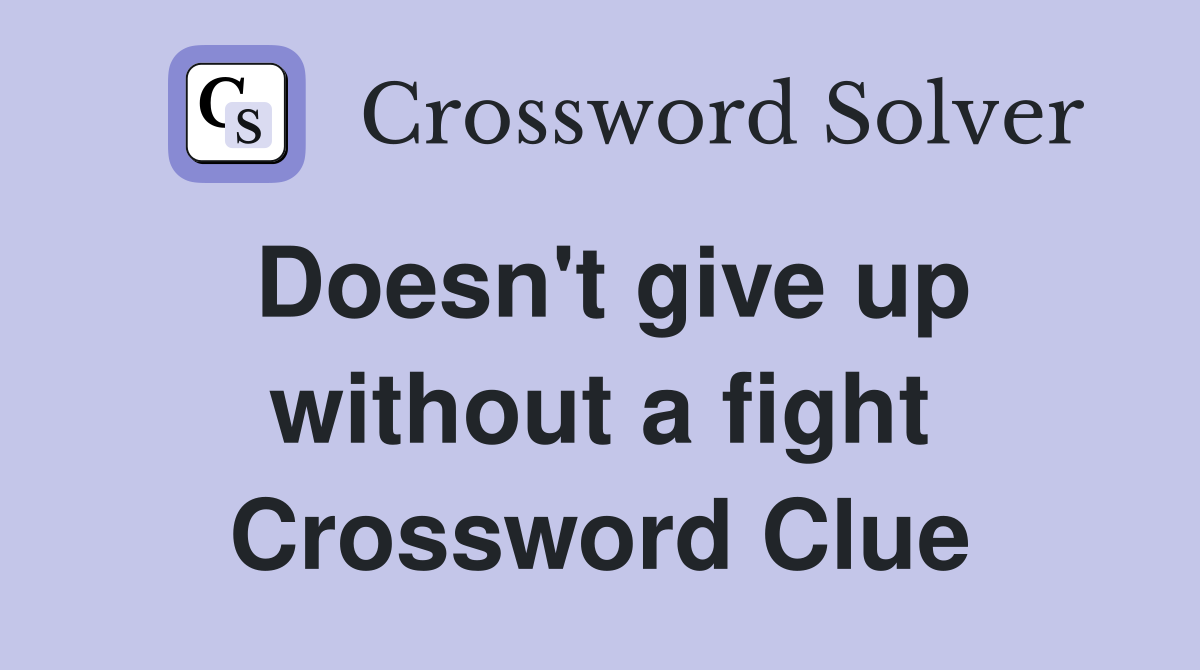 Doesn't give up without a fight Crossword Clue
