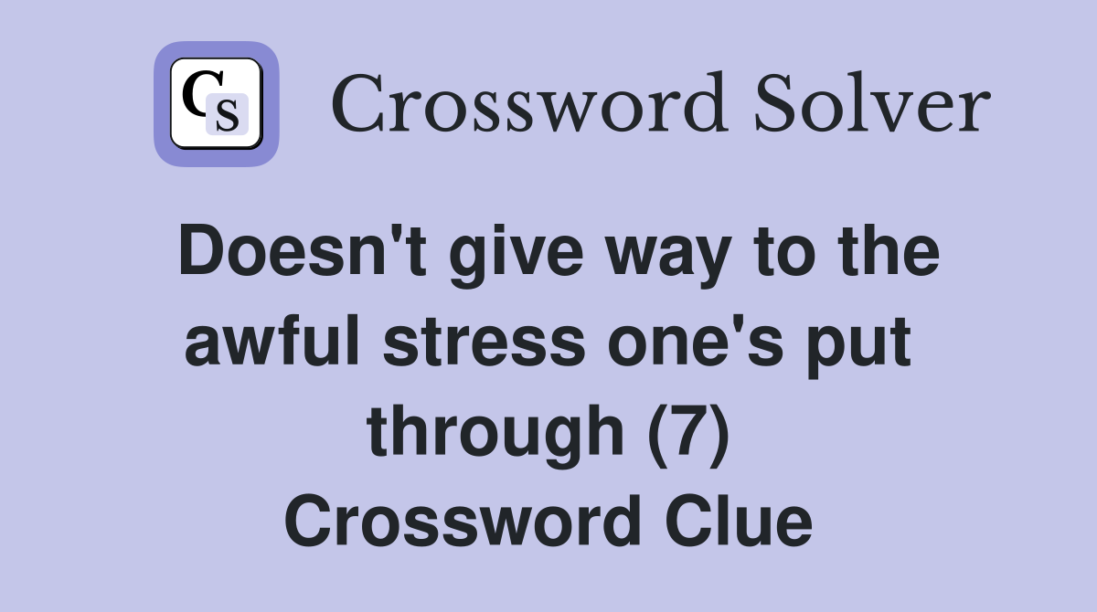Doesn't give way to the awful stress one's put through (7) Crossword Clue