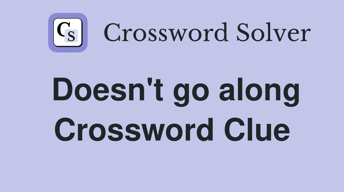 Doesn't go along Crossword Clue