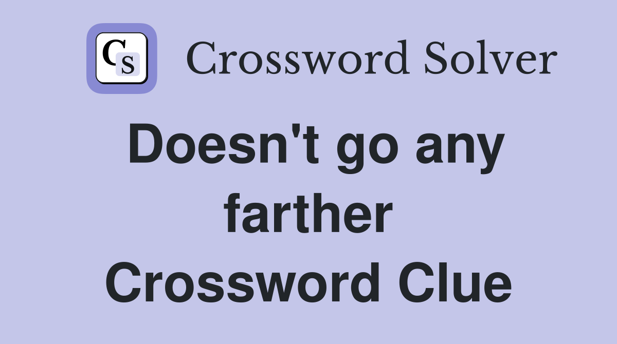 Doesn't go any farther Crossword Clue
