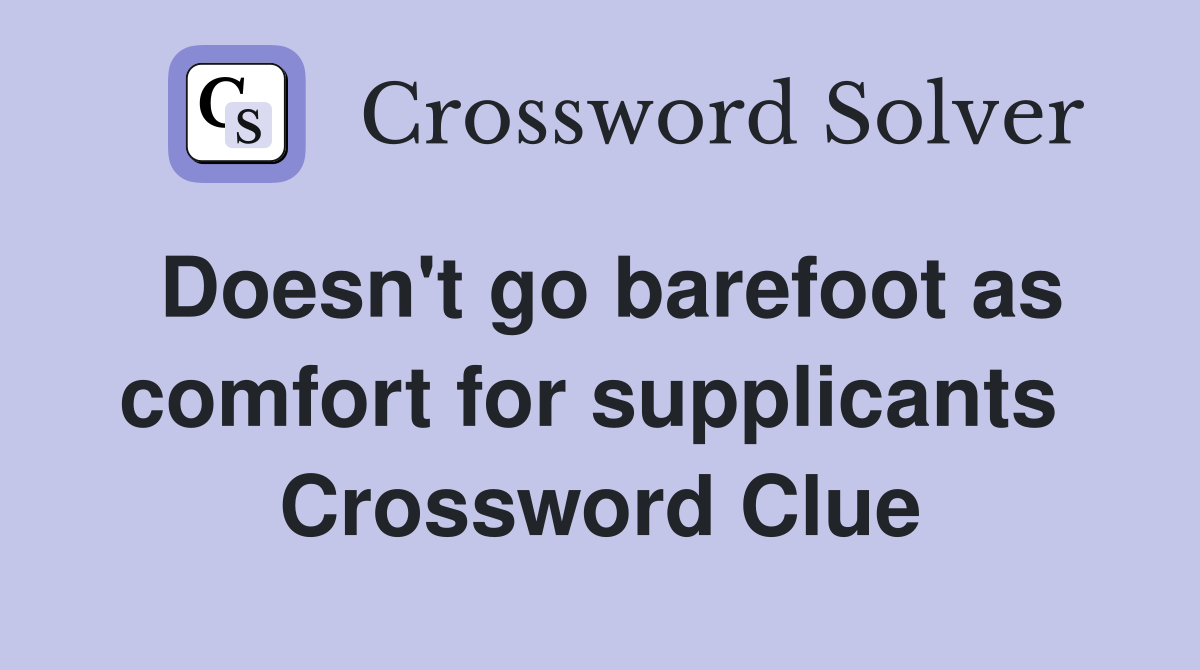 Doesn't go barefoot as comfort for supplicants  Crossword Clue