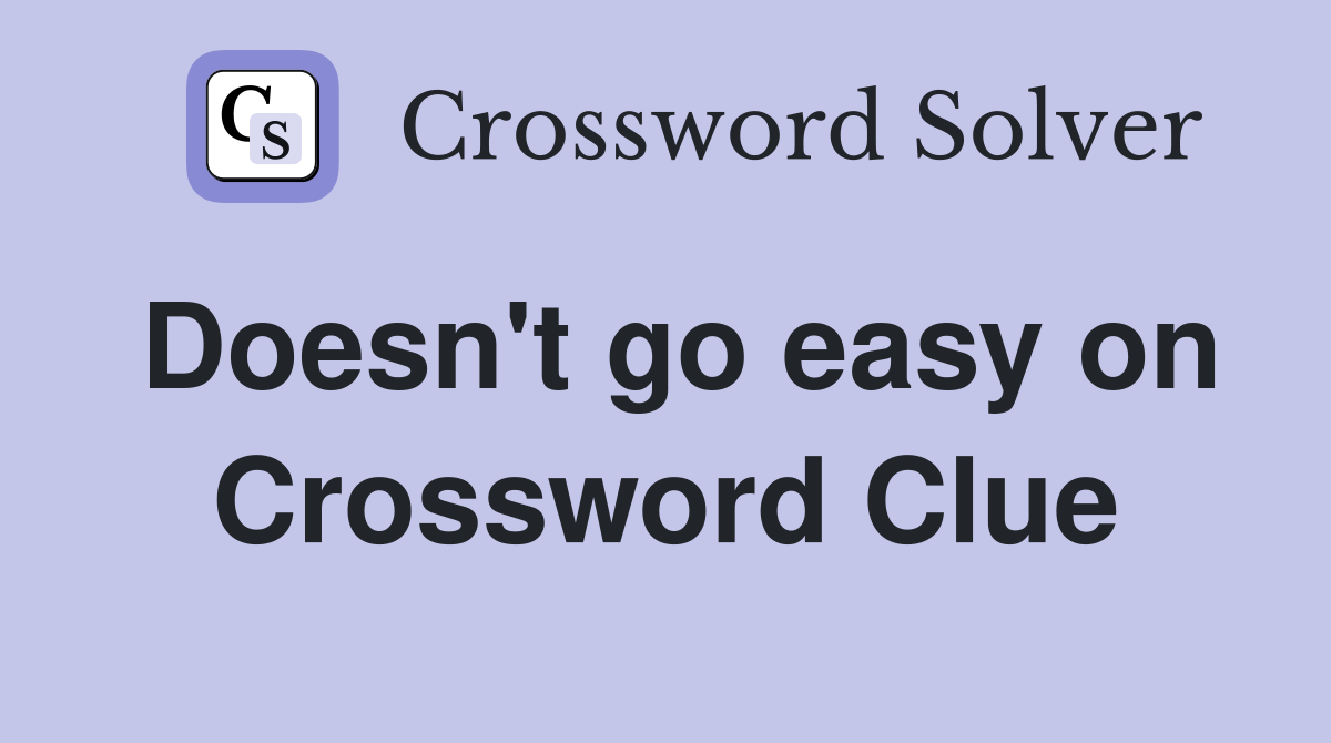 Doesn't go easy on Crossword Clue