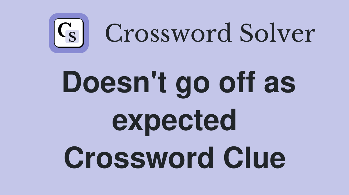 Doesn't go off as expected Crossword Clue