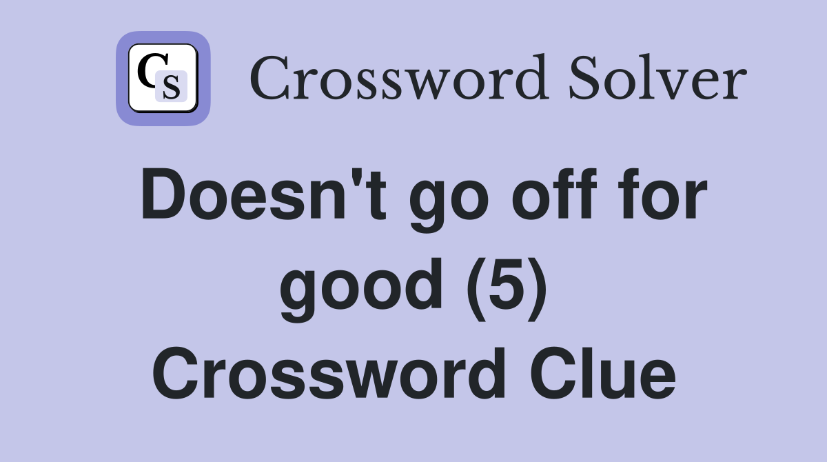 Doesn't go off for good (5) Crossword Clue