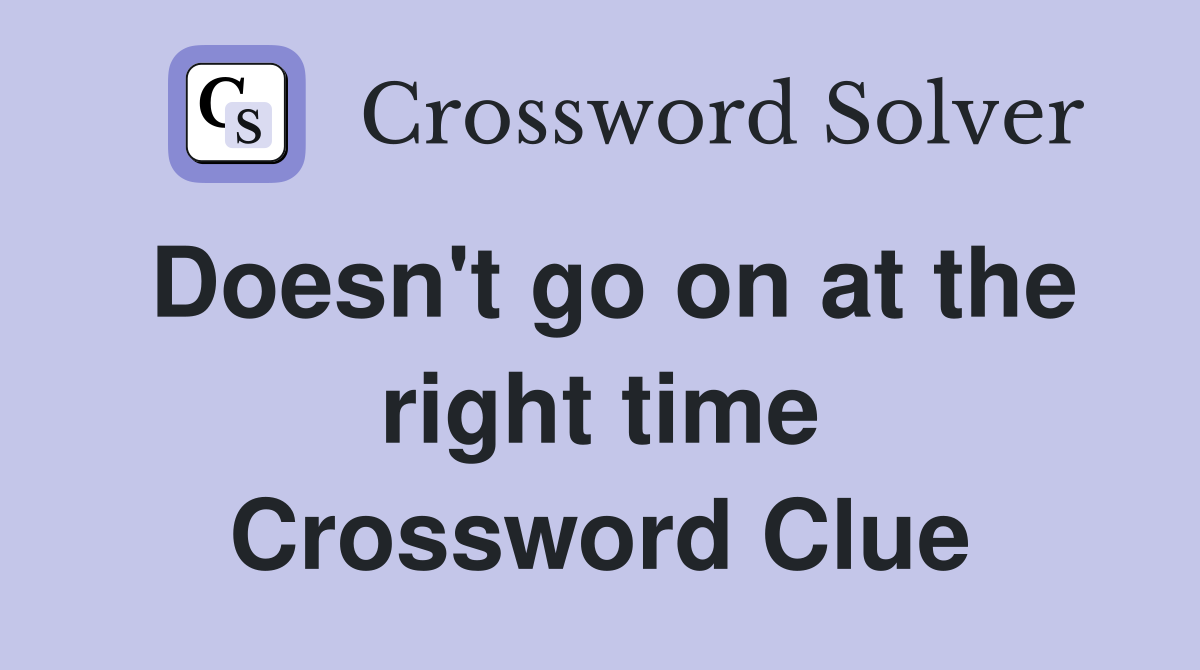 Doesn't go on at the right time Crossword Clue