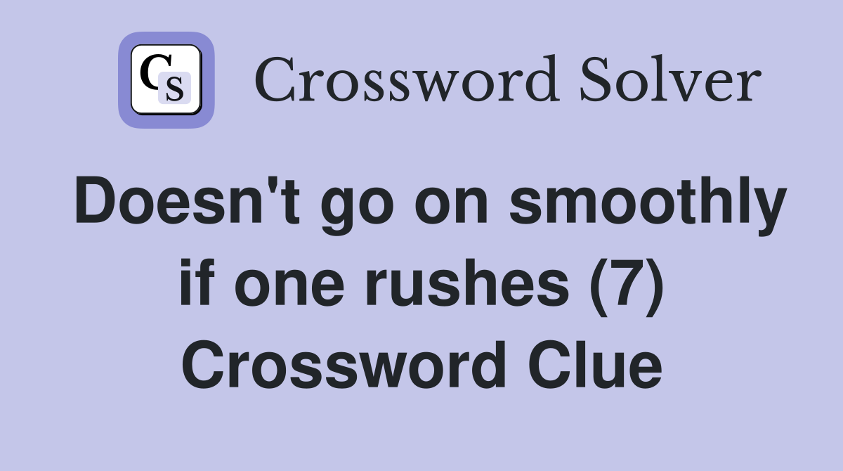 Doesn't go on smoothly if one rushes (7) Crossword Clue
