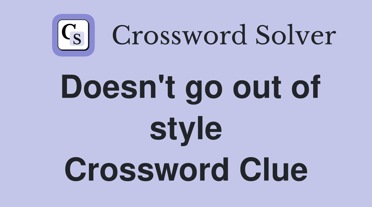 Doesn't go out of style Crossword Clue