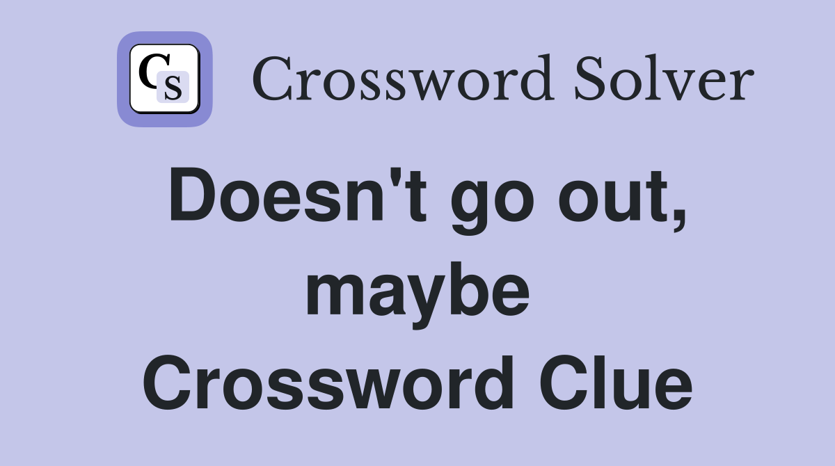 Doesn't go out, maybe Crossword Clue