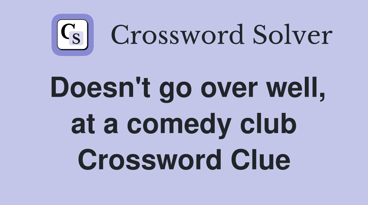 Doesn't go over well, at a comedy club Crossword Clue