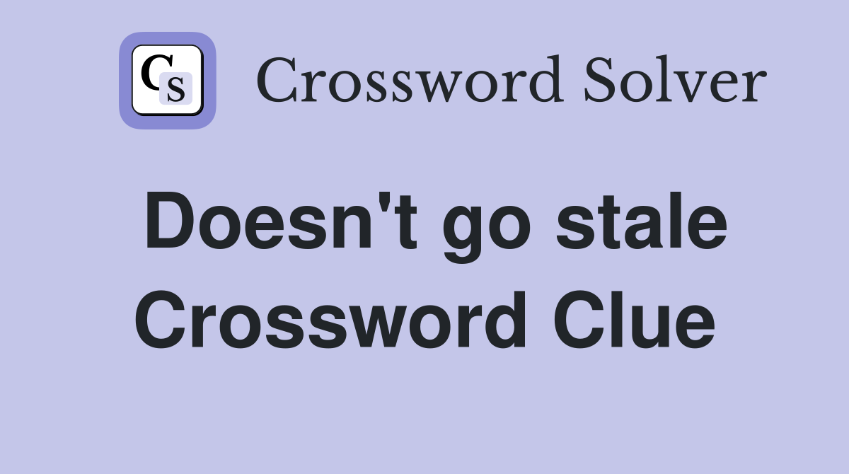 Doesn't go stale Crossword Clue