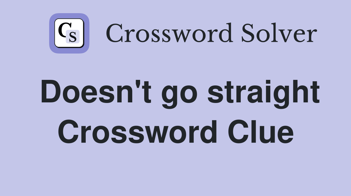 Doesn't go straight Crossword Clue