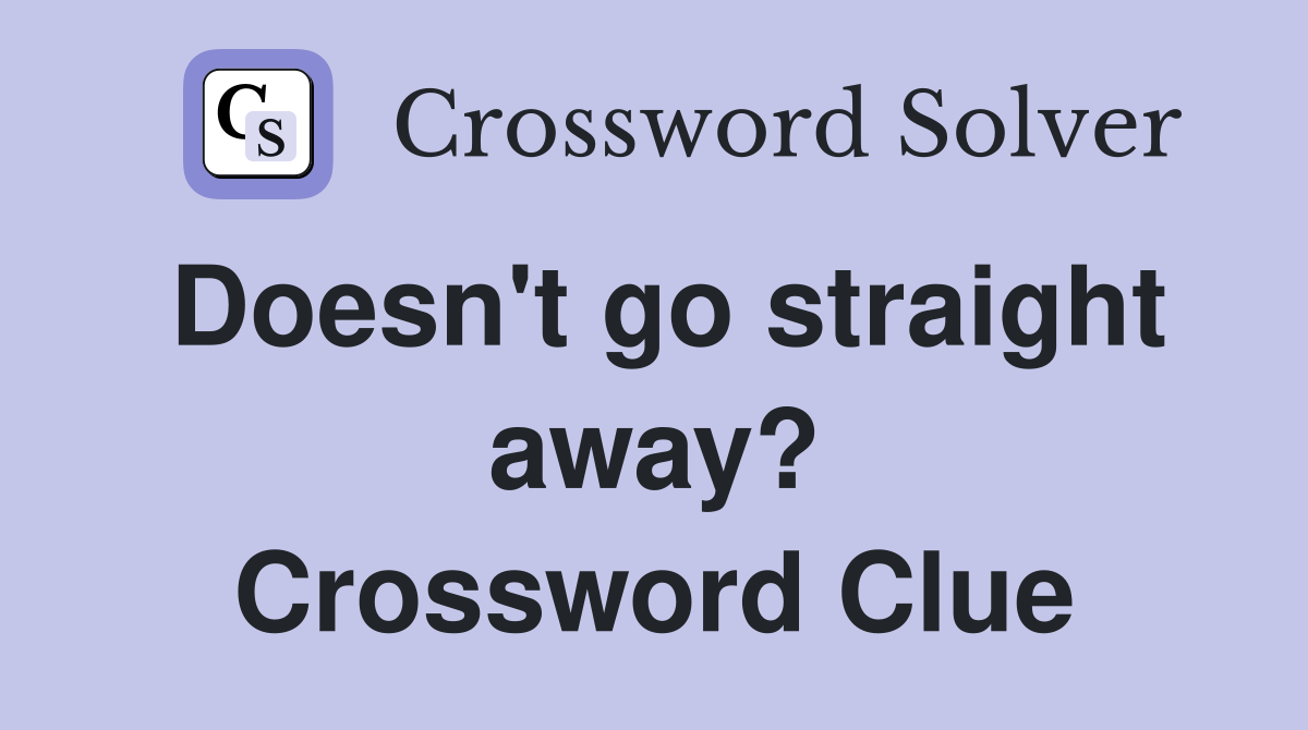 Doesn't go straight away? Crossword Clue