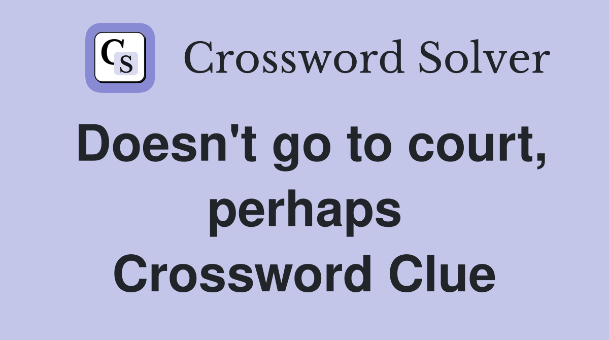 Doesn't go to court, perhaps Crossword Clue