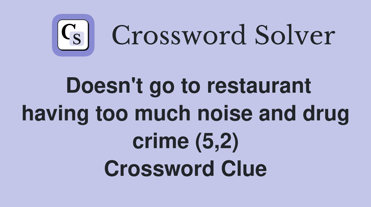 Doesn't go to restaurant having too much noise and drug crime (5,2) Crossword Clue