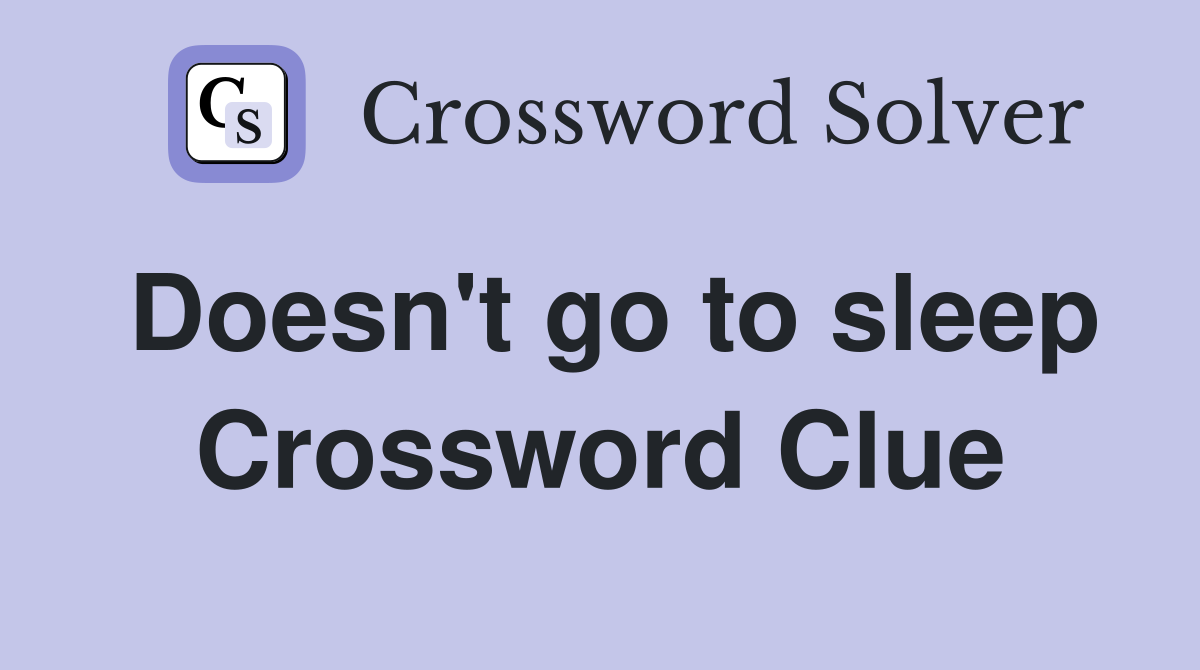 Doesn't go to sleep Crossword Clue