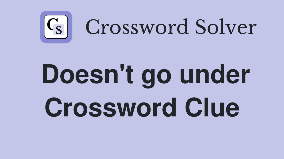Doesn't go under Crossword Clue