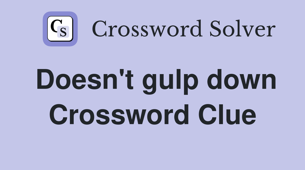 Doesn't gulp down Crossword Clue
