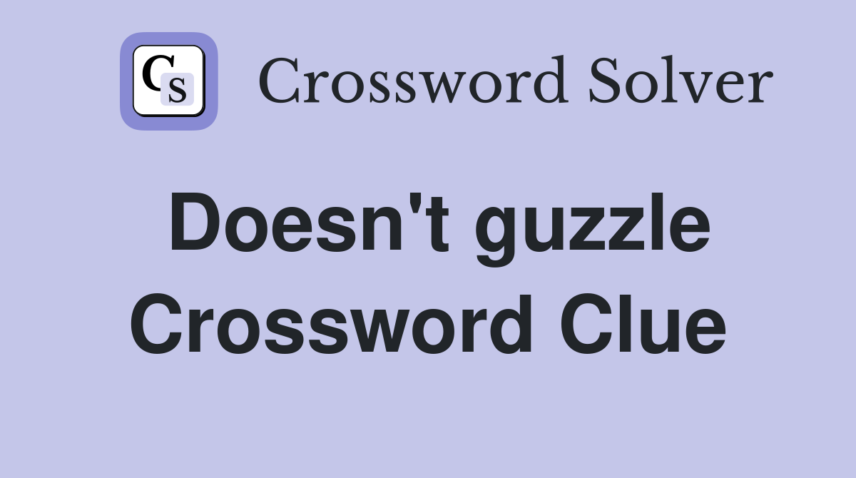 Doesn't guzzle Crossword Clue