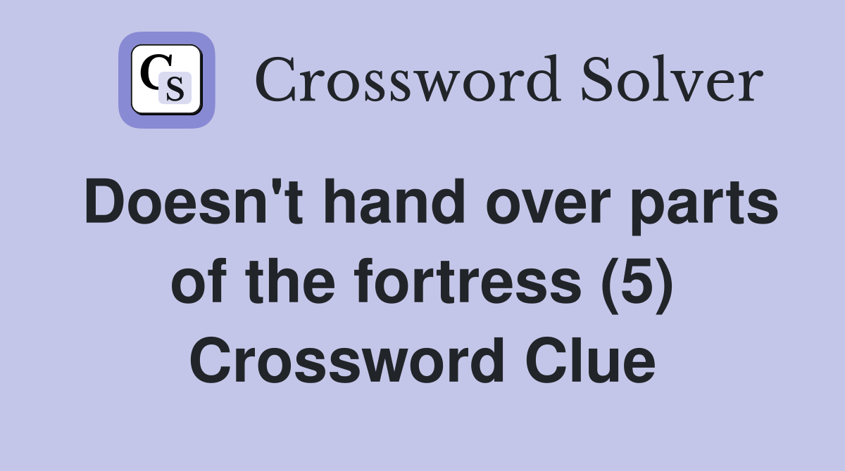 Doesn't hand over parts of the fortress (5) Crossword Clue