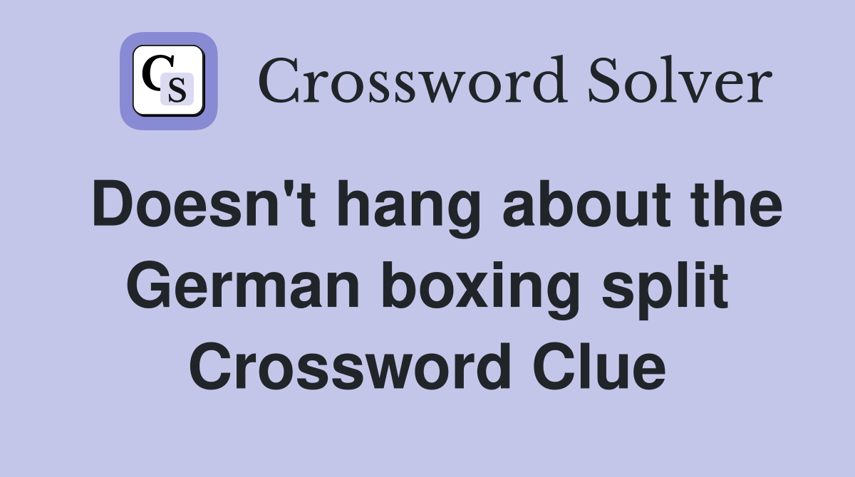 Doesn't hang about the German boxing split Crossword Clue